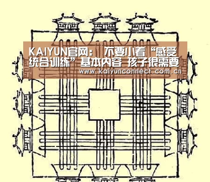 KAIYUN官网:
不要小看“感受统合训练”基本内容 孩子很需要(图1) KAIYUN官网